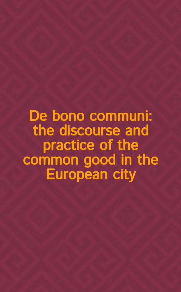 De bono communi : the discourse and practice of the common good in the European city (13th-16th c.) = Общее благо: дискурс и практика "общего блага" в европейском городе (13-16 вв)