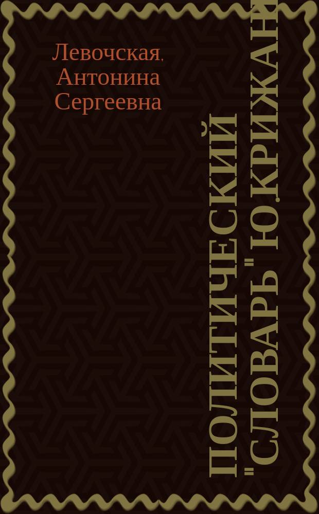 Политический "словарь" Ю.Крижанича : автореферат диссертации на соискание ученой степени к. филол.н. : специальность 10.02.03 <славянские языки>