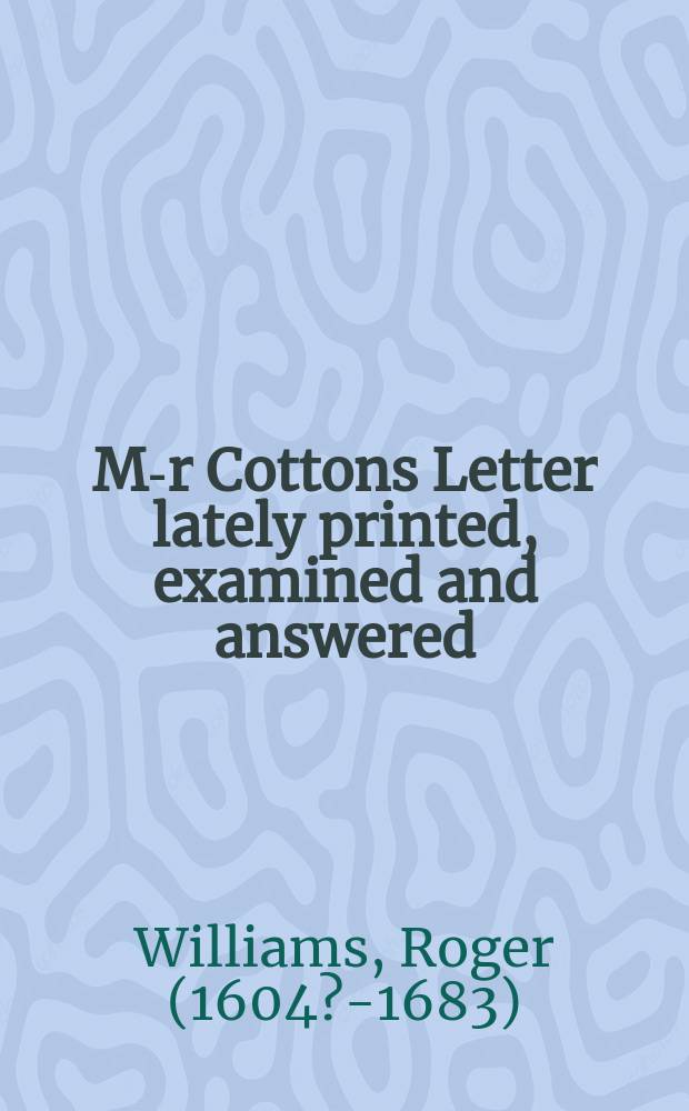 M-r Cottons Letter lately printed, examined and answered: