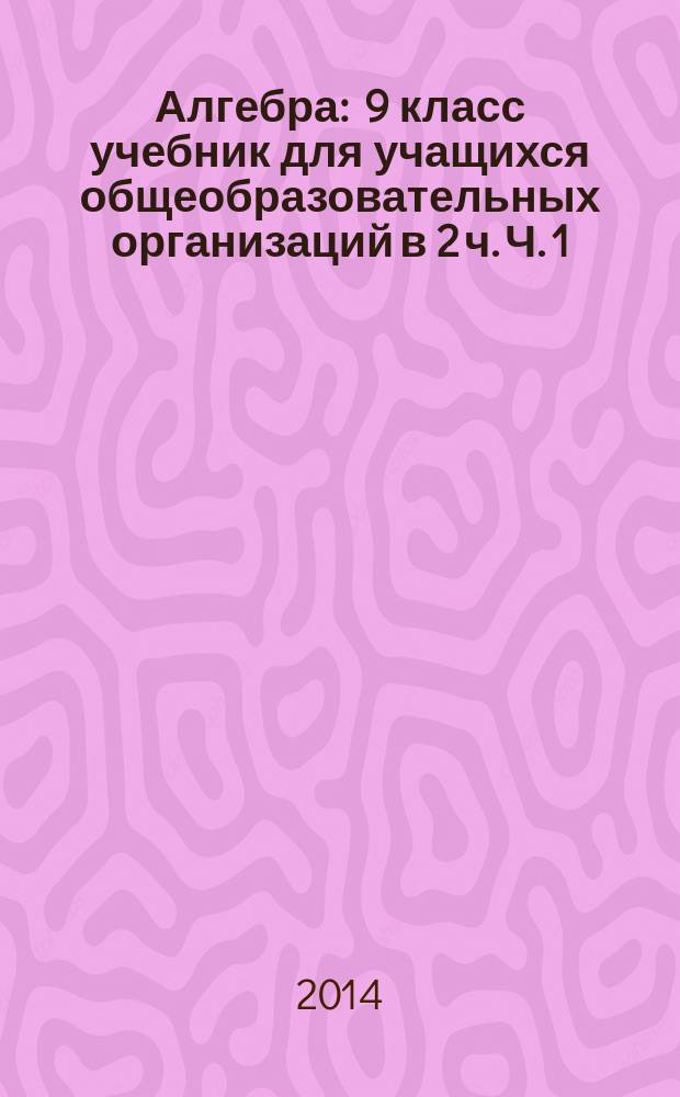 Алгебра : 9 класс учебник для учащихся общеобразовательных организаций в 2 ч. Ч. 1