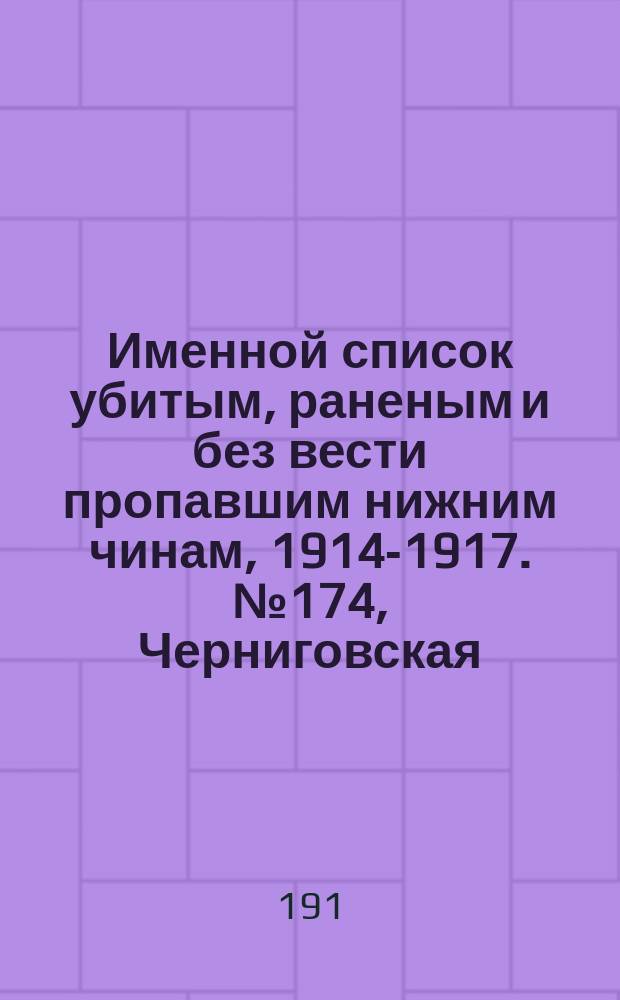 Именной список убитым, раненым и без вести пропавшим нижним чинам, [1914-1917]. № 174, Черниговская, Могилевская, Полтавская и Томская губерния, Акмолинская и Амурская области, Архангельская, Астраханская, Бакинская и Бессарабская губернии