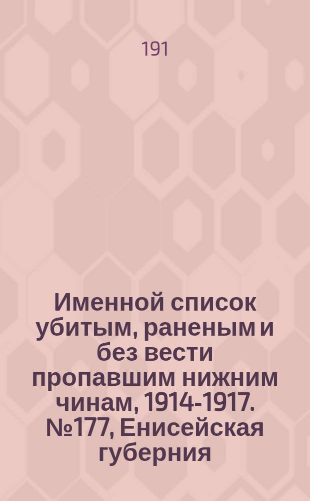 Именной список убитым, раненым и без вести пропавшим нижним чинам, [1914-1917]. № 177, Енисейская губерния, Забайкальская обл., Иркутская, Казанская, Калишская, Калужская, Киевская, Ковенская и Костромская губернии