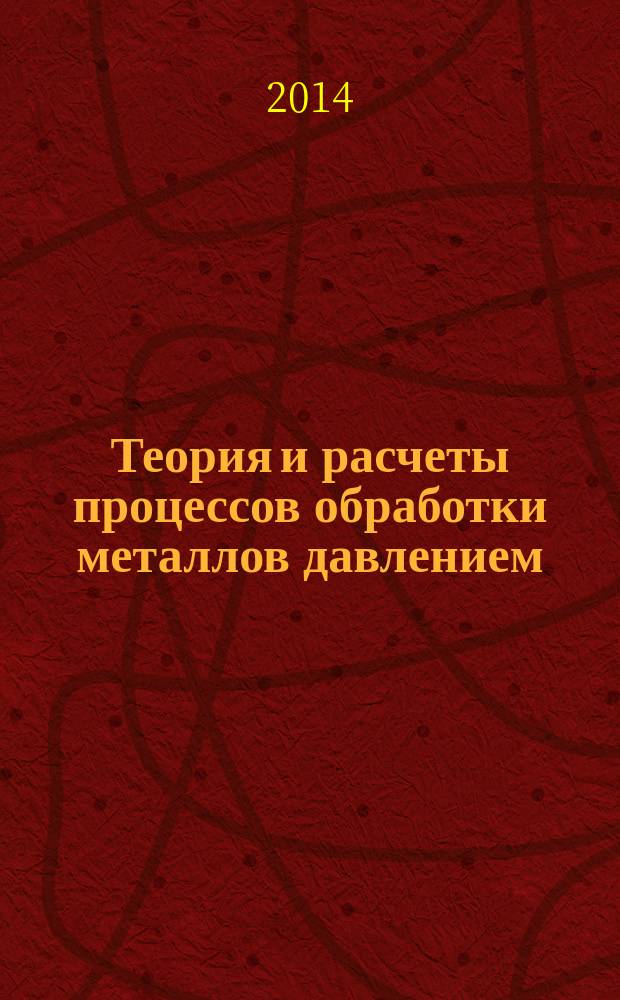 Теория и расчеты процессов обработки металлов давлением : учебное пособие для cтудентов высших учебных заведений, обучающихся по направлению 150700 "Машиностроение" в 2 т. Т. 2