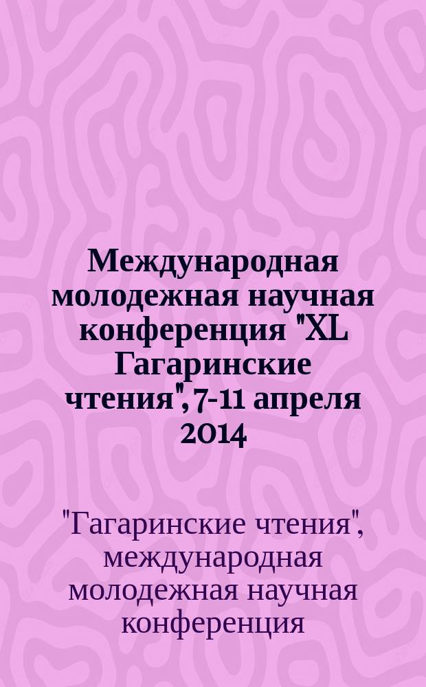 Международная молодежная научная конференция "XL Гагаринские чтения", [7-11 апреля 2014, Москва] : материалы