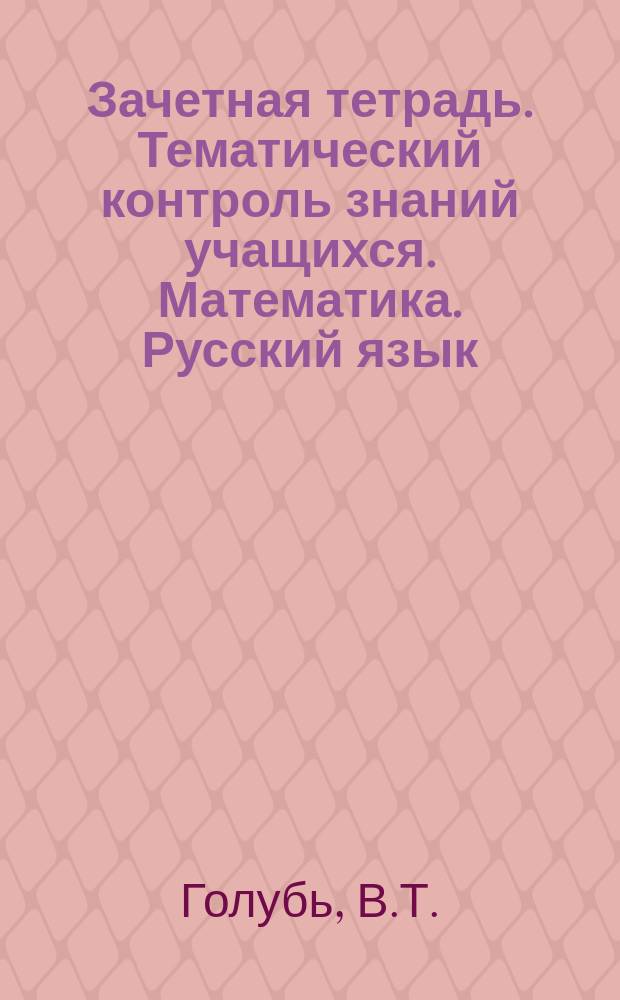 Зачетная тетрадь. Тематический контроль знаний учащихся. Математика. Русский язык: 1 класс: практическое пособие для начальной школы