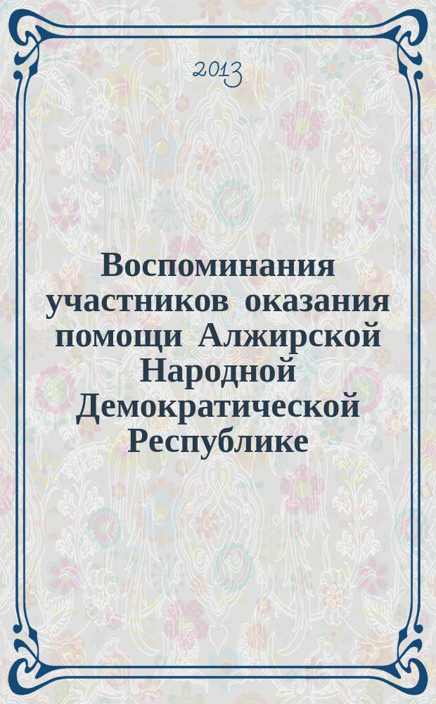 Воспоминания участников оказания помощи Алжирской Народной Демократической Республике (1960-е - 2000-е годы)