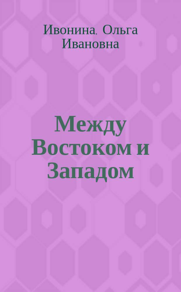 Между Востоком и Западом: проблема смысла всемирной истории и судьбы России в христианской историософии XIX-XX вв. : учебное пособие к спецкурсу