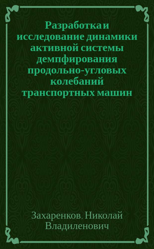 Разработка и исследование динамики активной системы демпфирования продольно-угловых колебаний транспортных машин : автореф. на соиск. уч. степ. к. т. н. : специальность 01.02.06 <Динамика, прочность машин, приборов и аппаратуры> ; специальность 05.05.03 <Колесные и гусеничные машины>