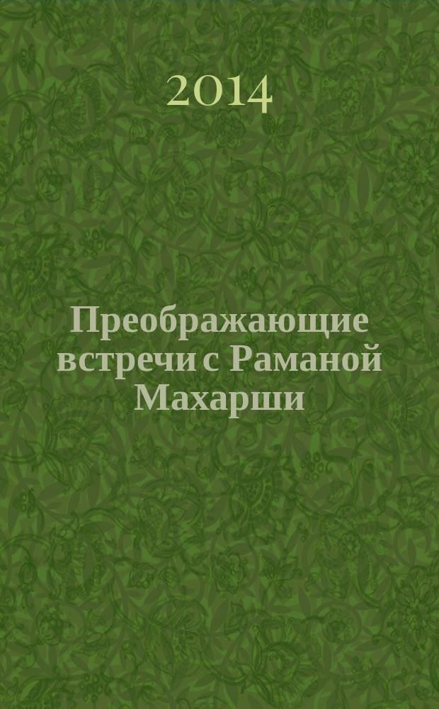 Преображающие встречи с Раманой Махарши : воспоминания учеников Шри Раманы Махарши