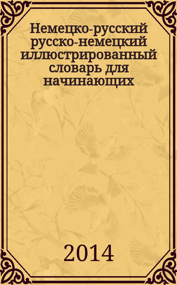 Немецко-русский русско-немецкий иллюстрированный словарь для начинающих : от слова к значению и употреблению в речи : для младшего школьного возраста