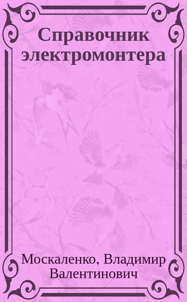 Справочник электромонтера : учебное пособие для использования в учебном процессе образовательных учреждений, реализующих программы начального профессионального образования