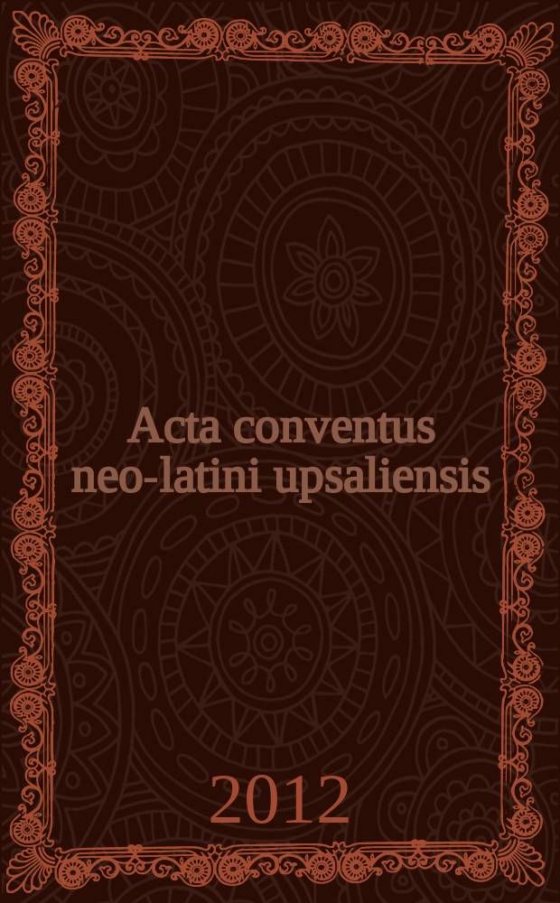 Acta conventus neo-latini upsaliensis : proceedings of the Fourteenth International congress of neo-latin studies (Uppsala 2009) = Конгресс неолатинских исследований в Упсале