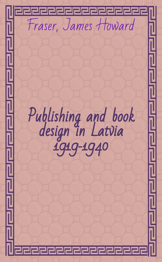 Publishing and book design in Latvia 1919-1940: a re-discovery : Latvian-language publishing, Russian-language publishing, publishing in the Jewish community, German-language publishing = Издательство и дизайн книг в Латвии 1919-1940: ссылаясь на открытие