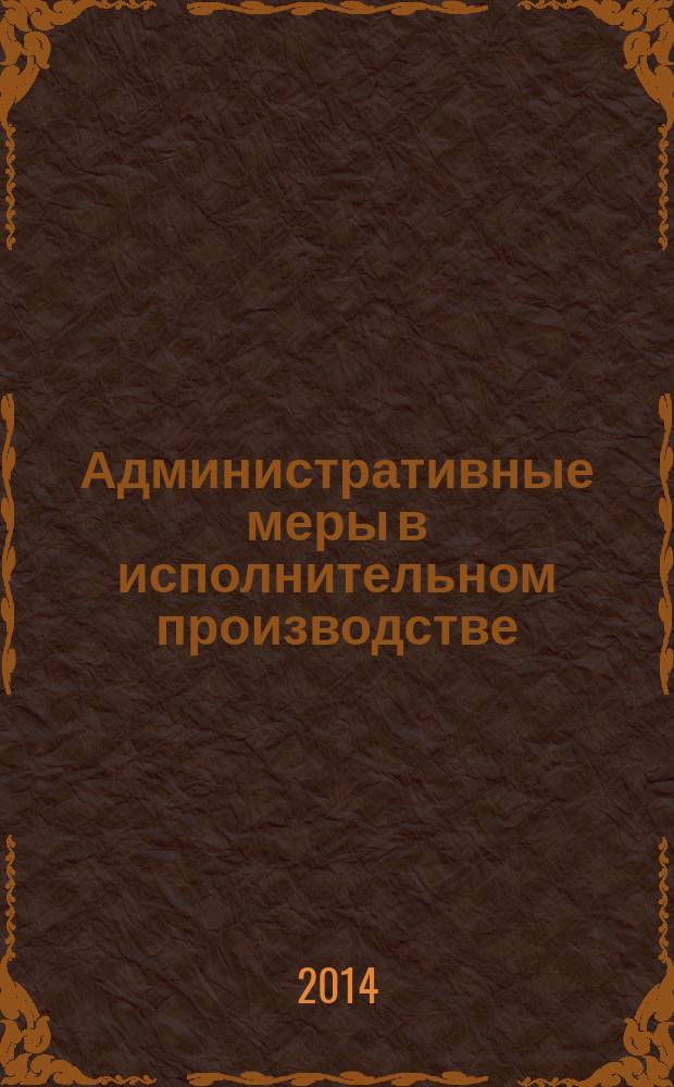 Административные меры в исполнительном производстве : монография