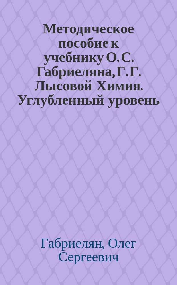 Методическое пособие к учебнику О. С. Габриеляна, Г. Г. Лысовой Химия. Углубленный уровень. 11 класс