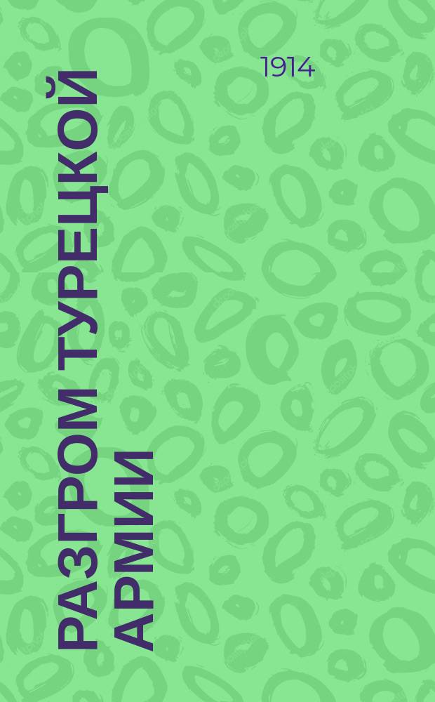Разгром турецкой армии : От Штаба Кавказской армии. Под Сарыкамышем вчера к вечеру наши славные войска одержали полную победу над турками ... "Ведомости моск. градонач. и стол. полиции" от 24 декабря 1914 г. : лубок