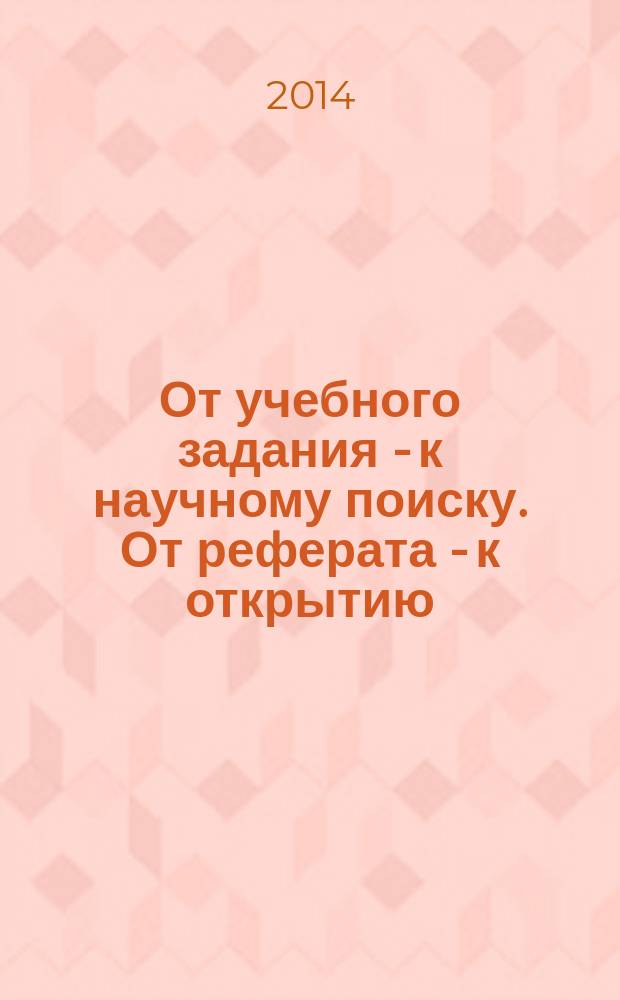 От учебного задания - к научному поиску. От реферата - к открытию : материалы III Всероссийской студенческой научно-практической конференции с международным участием