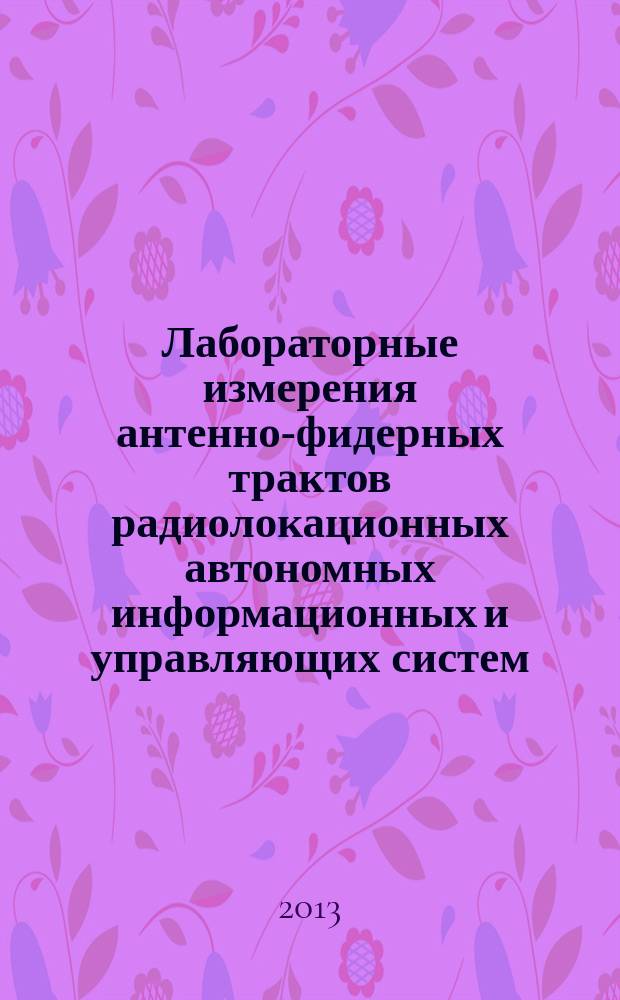 Лабораторные измерения антенно-фидерных трактов радиолокационных автономных информационных и управляющих систем : учебное пособие по дисциплинам "Проектирование локационных АИУС" и "Антенны локационных АИУС"