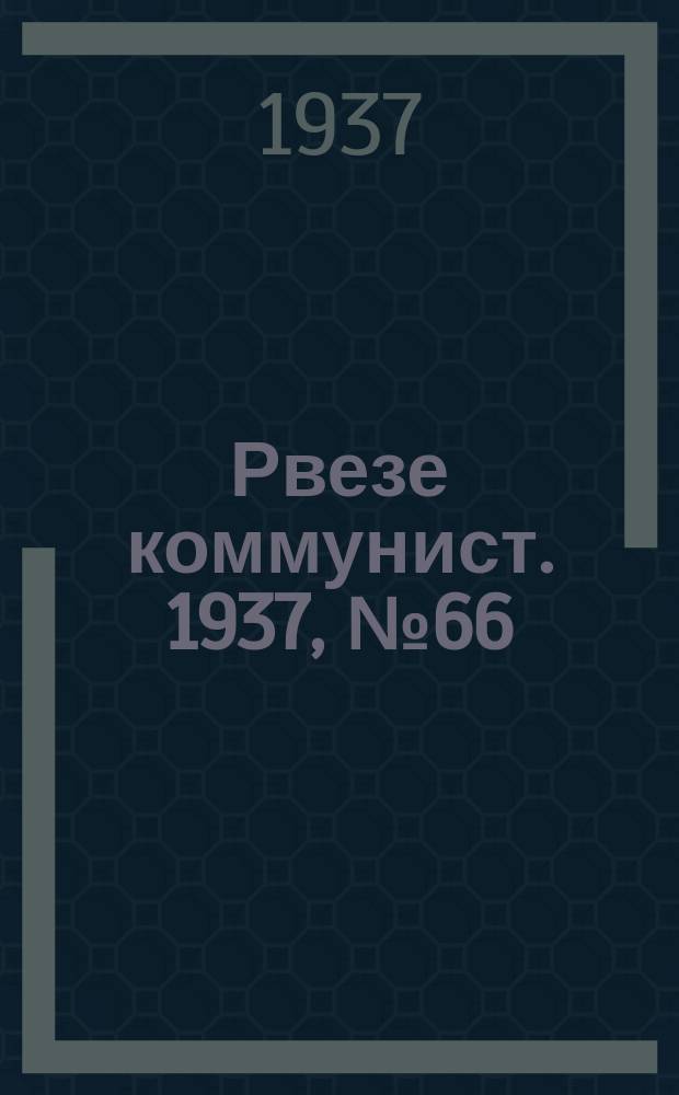 Рвезе коммунист. 1937, №66 (17 сент.) : 1937, №66 (17 сент.)