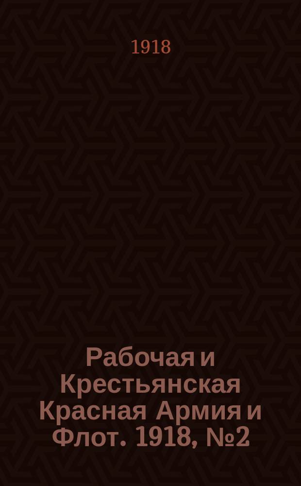 Рабочая и Крестьянская Красная Армия и Флот. 1918, № 2 (47) (19 янв. (1 февр.))