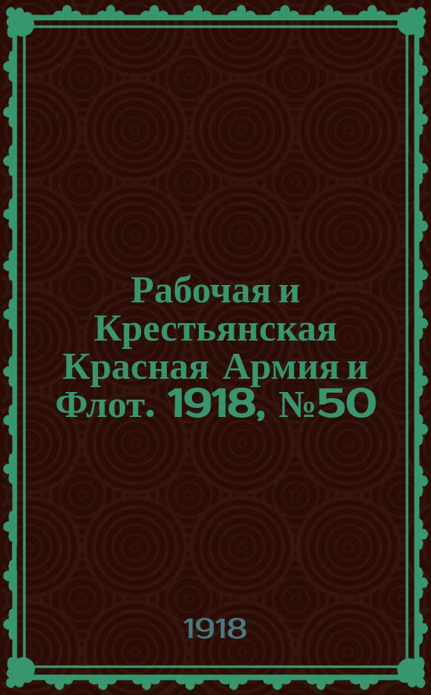 Рабочая и Крестьянская Красная Армия и Флот. 1918, № 50 (95) (31 марта)