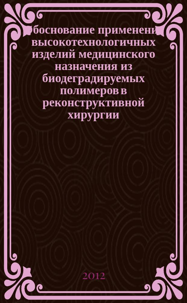 Обоснование применение высокотехнологичных изделий медицинского назначения из биодеградируемых полимеров в реконструктивной хирургии (экспериментально-клиническое исследование) : автореф. на соиск. уч. степ. д. м. н. : специальность 14.01.17 <Хирургия>