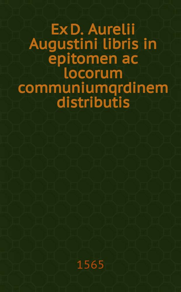 [Ex D. Aurelii Augustini libris in epitomen ac locorum communiumqrdinem distributis]