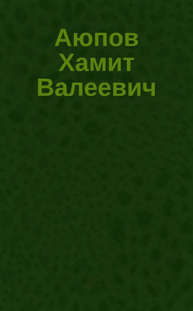 Аюпов Хамит Валеевич : учёный, педагог: К 100-летию со дня рождения : биобиблиографический указатель