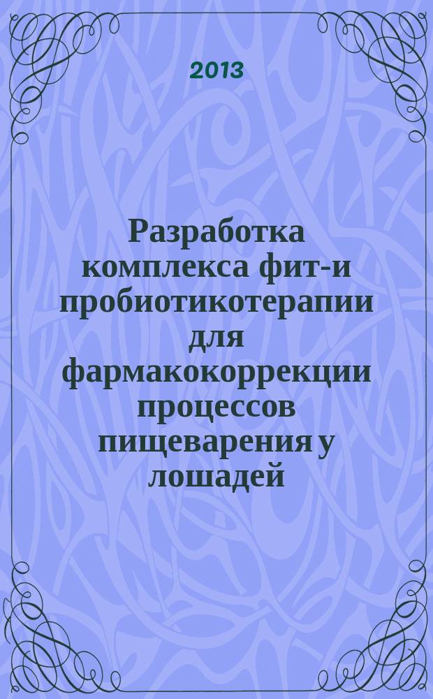 Разработка комплекса фито- и пробиотикотерапии для фармакокоррекции процессов пищеварения у лошадей : автореф. на соиск. уч. степ. к. вет. н. : специальность 06.02.03 <Ветеринарная фармакология с токсикологией>