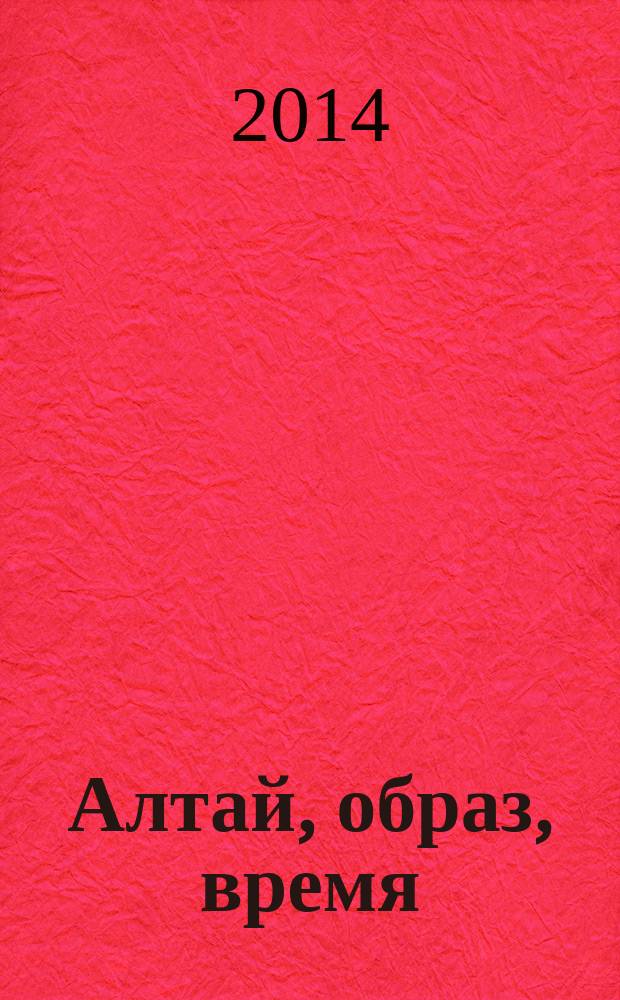 Алтай, образ, время : из собрания Государственного художественного музея Алтайского края : каталог выставки