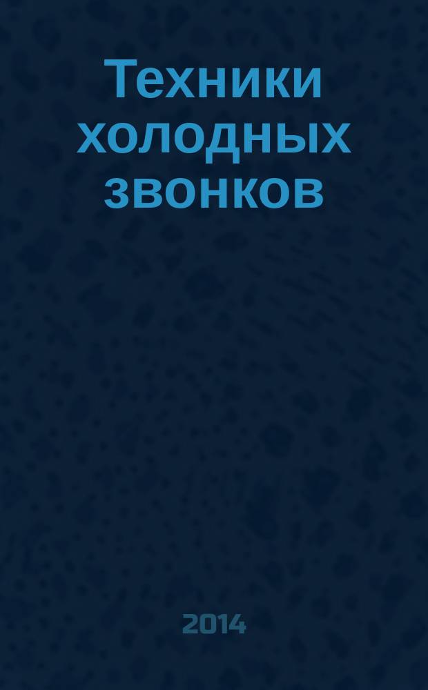Техники холодных звонков : то, что реально работает : перевод с английского