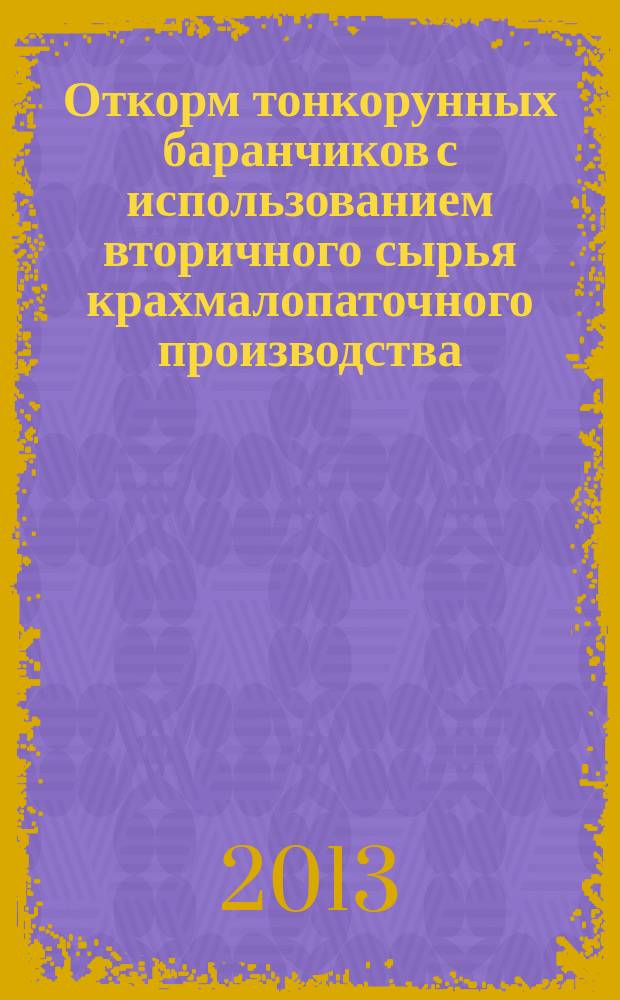 Откорм тонкорунных баранчиков с использованием вторичного сырья крахмалопаточного производства : автореф. на соиск. уч. степ. к. с.-х. н. : специальность 06.02.10 <Частная зоотехния, технология производства продуктов животноводства>