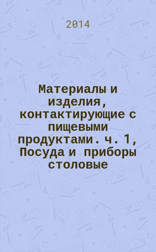 Материалы и изделия, контактирующие с пищевыми продуктами. ч. 1, Посуда и приборы столовые. Приборы столовые для приготовления пищи. Технические условия