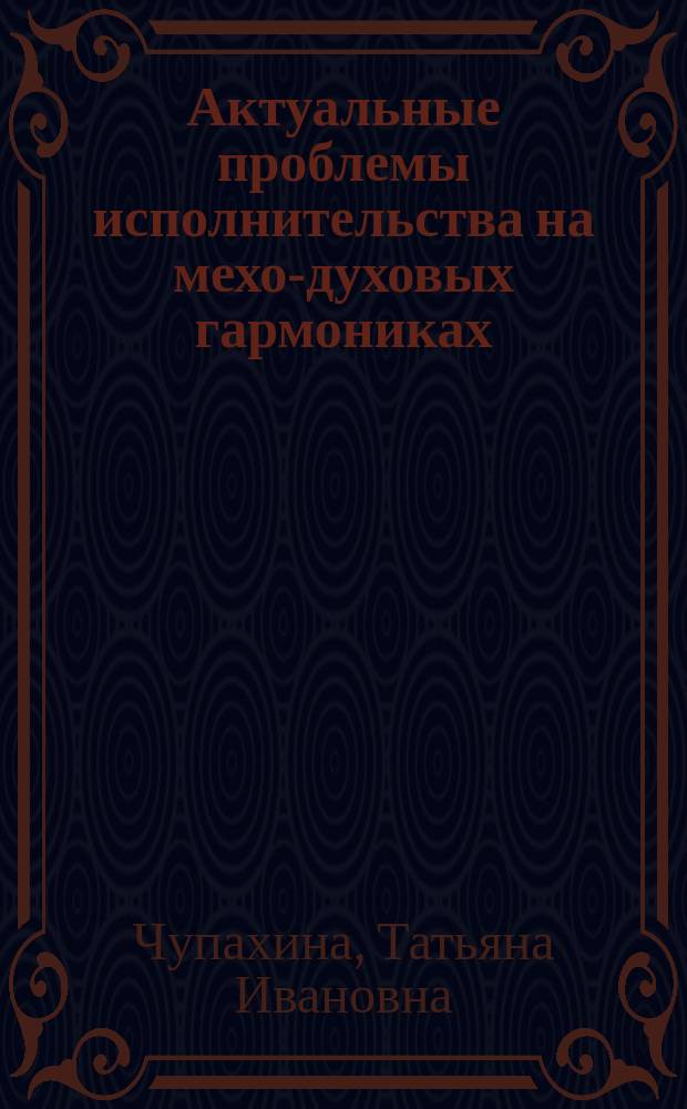 Актуальные проблемы исполнительства на мехо-духовых гармониках : учебное пособие для студентов-инструменталистов вузов культуры и искусства