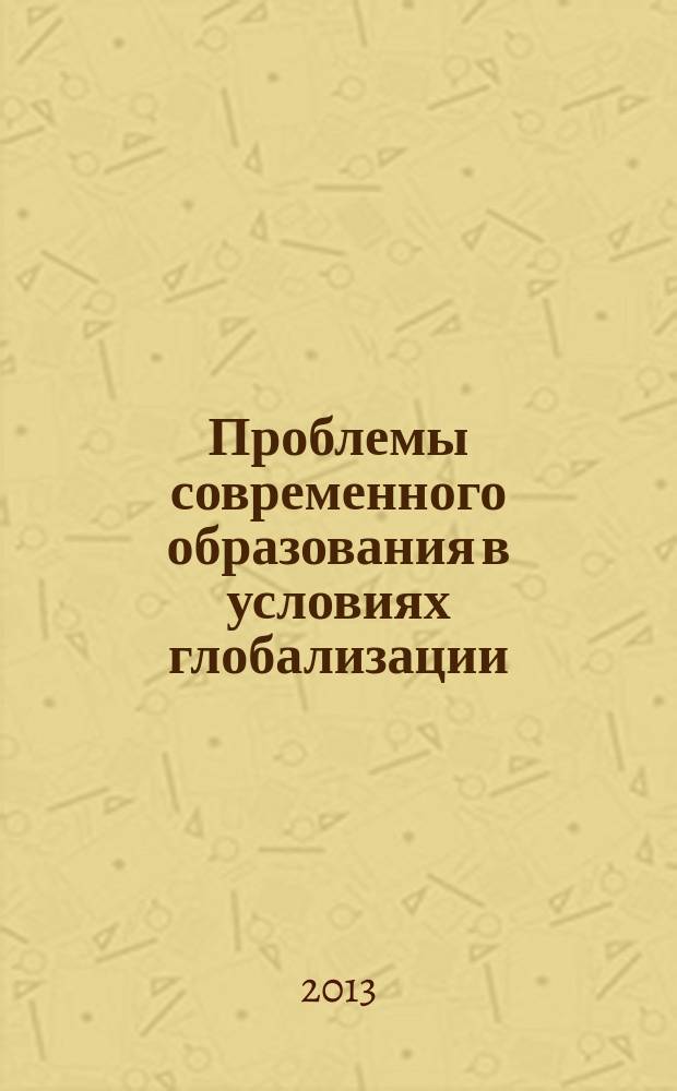 Проблемы современного образования в условиях глобализации : международная научно-методическая конференция (Чита, 25-26 апреля, 2013 г.)