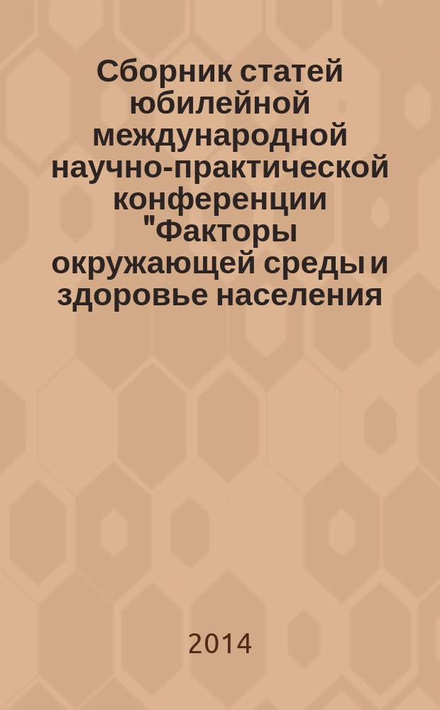 Сборник статей юбилейной международной научно-практической конференции "Факторы окружающей среды и здоровье населения. Современные аспекты"
