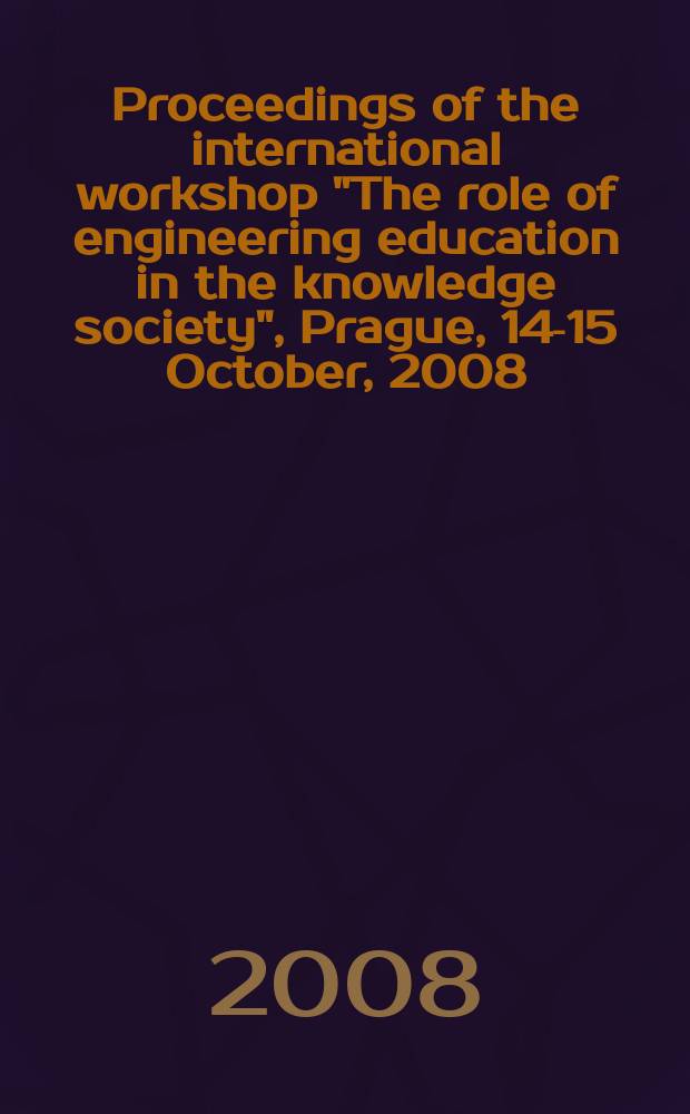Proceedings of the international workshop "The role of engineering education in the knowledge society", Prague, 14-15 October, 2008 = Труды международного семинара "Роль инженерного образования в обществе знаний". Прага, 14-15 октября 2008г.