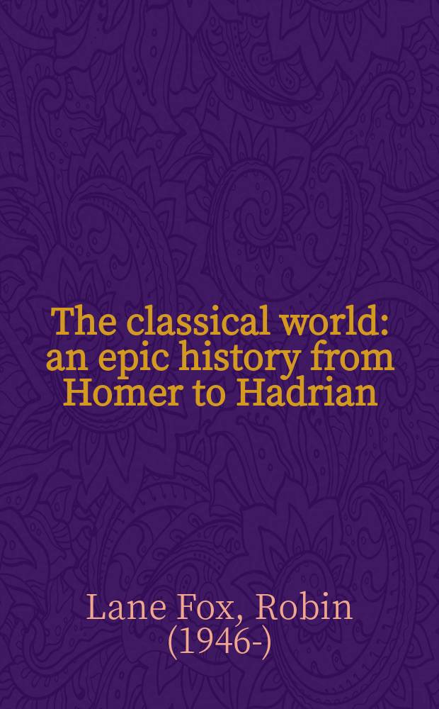 The classical world : an epic history from Homer to Hadrian = Классический мир: эпическая история от Гомера до императора Адриана