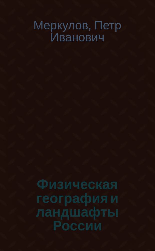 Физическая география и ландшафты России : учебно-методический комплекс