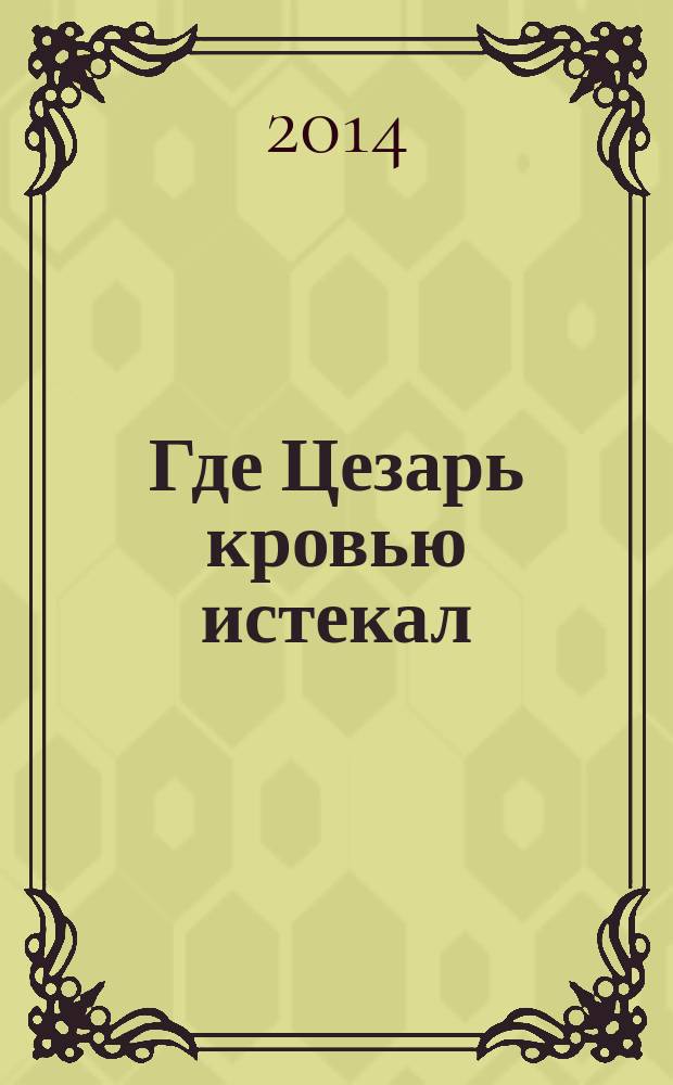 Где Цезарь кровью истекал : романы : перевод с английского