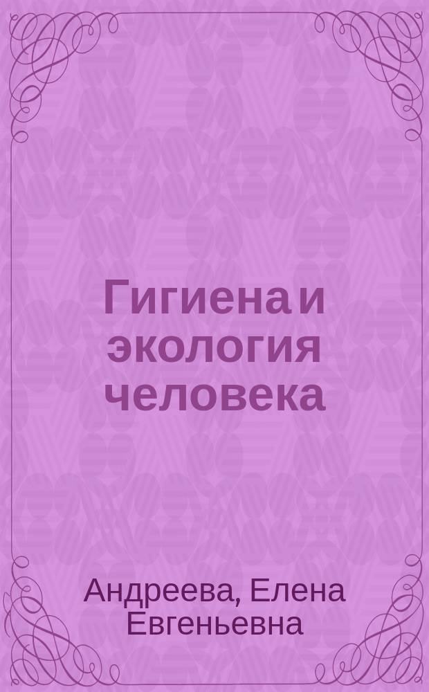 Гигиена и экология человека : учебник : для студентов учреждений высшего профессионального образования, обучающихся по дисциплине "Гигиена и экология человека" по специальности 060101.65 "Лечебное дело" : для студентов лечебных факультетов медицинских вузов