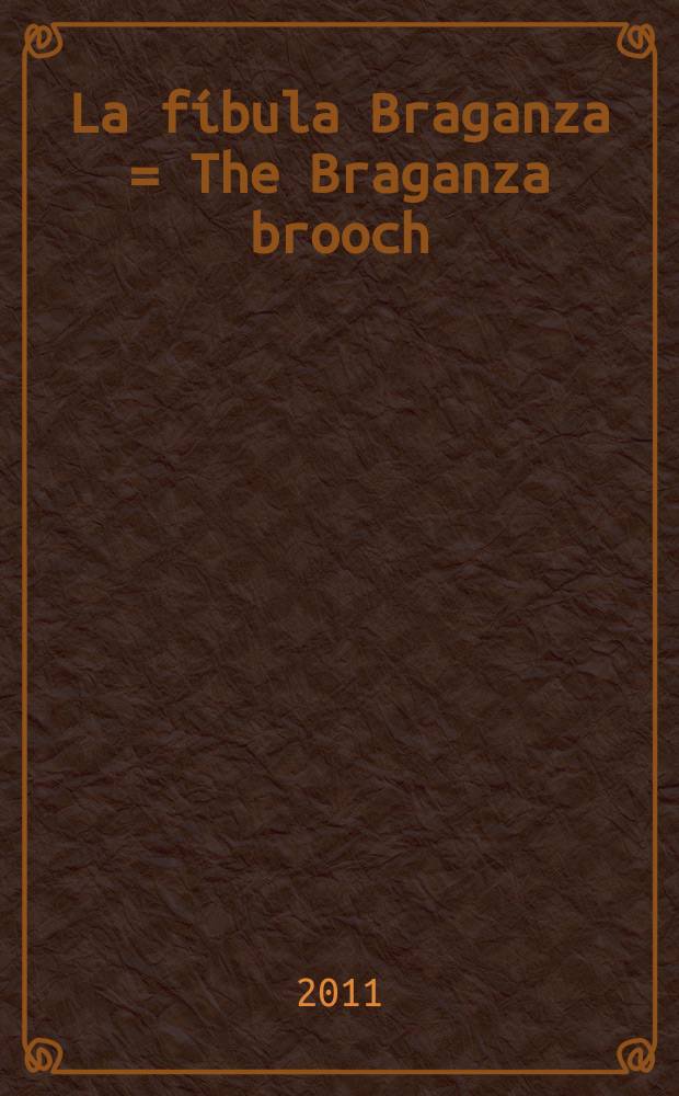 La fíbula Braganza = The Braganza brooch : Alicia Perea (ed.) = Брошь Браганса