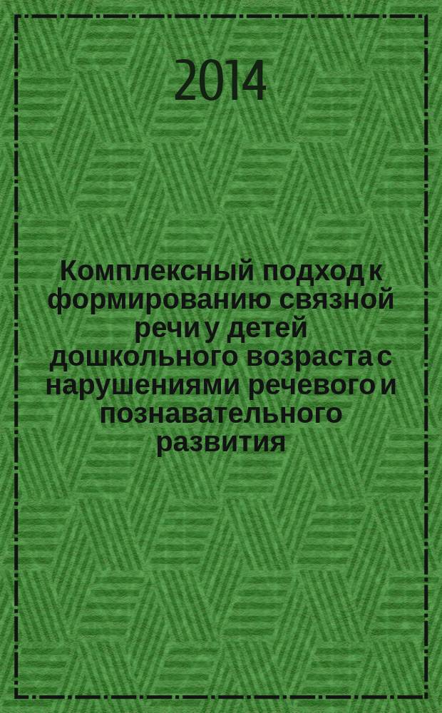 Комплексный подход к формированию связной речи у детей дошкольного возраста с нарушениями речевого и познавательного развития : (монография)