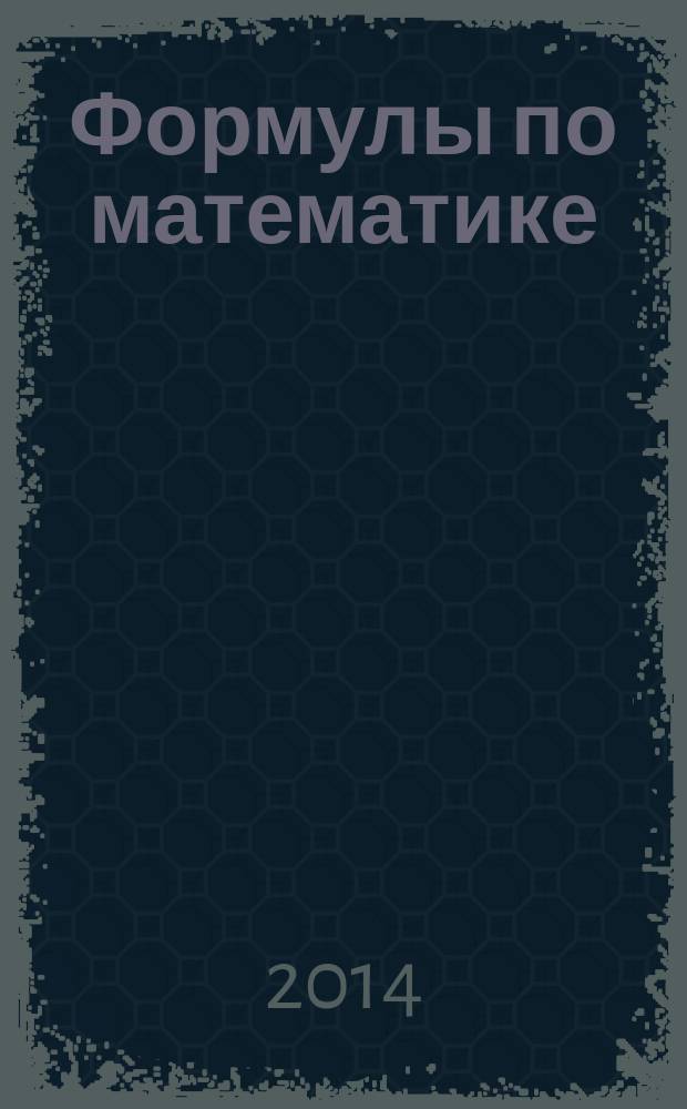 Формулы по математике : быстрая помощь студентам и школьникам : для старшего школьного возраста