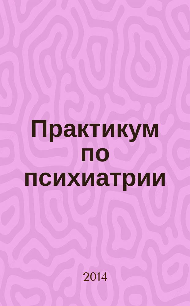 Практикум по психиатрии : учебное пособие