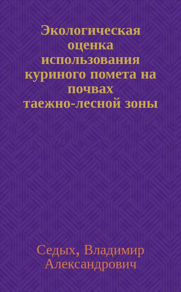 Экологическая оценка использования куриного помета на почвах таежно-лесной зоны : автореф. дис. на соиск. уч. степ. д. б. н. : специальность 03.02.13 <Почвоведение> : специальность 03.02.08 <Экология по отраслям>