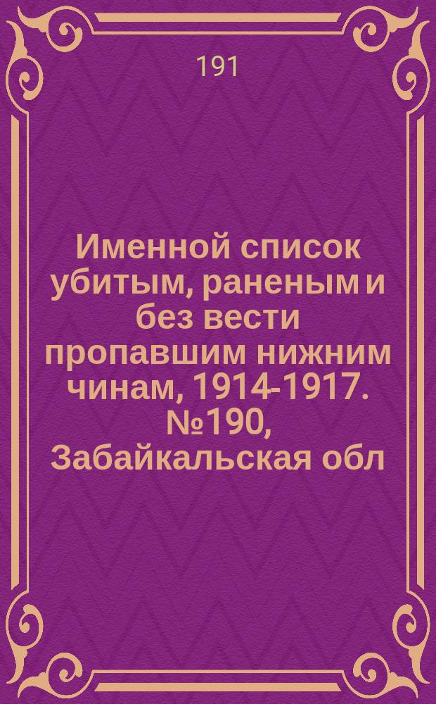 Именной список убитым, раненым и без вести пропавшим нижним чинам, [1914-1917]. № 190, Забайкальская обл., Иркутская, Казанская, Калишская, Калужская и Киевская губернии