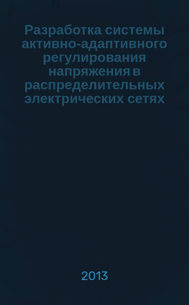 Разработка системы активно-адаптивного регулирования напряжения в распределительных электрических сетях : автореф. дис. на соиск. уч. степ. к. т. н. : специальность 05.14.02 <Электрические станции и электроэнергетические системы>