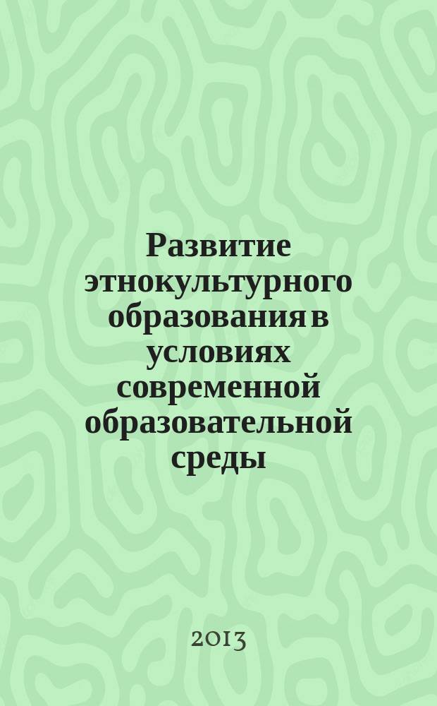 Развитие этнокультурного образования в условиях современной образовательной среды : материалы Международной научно-практической конференции