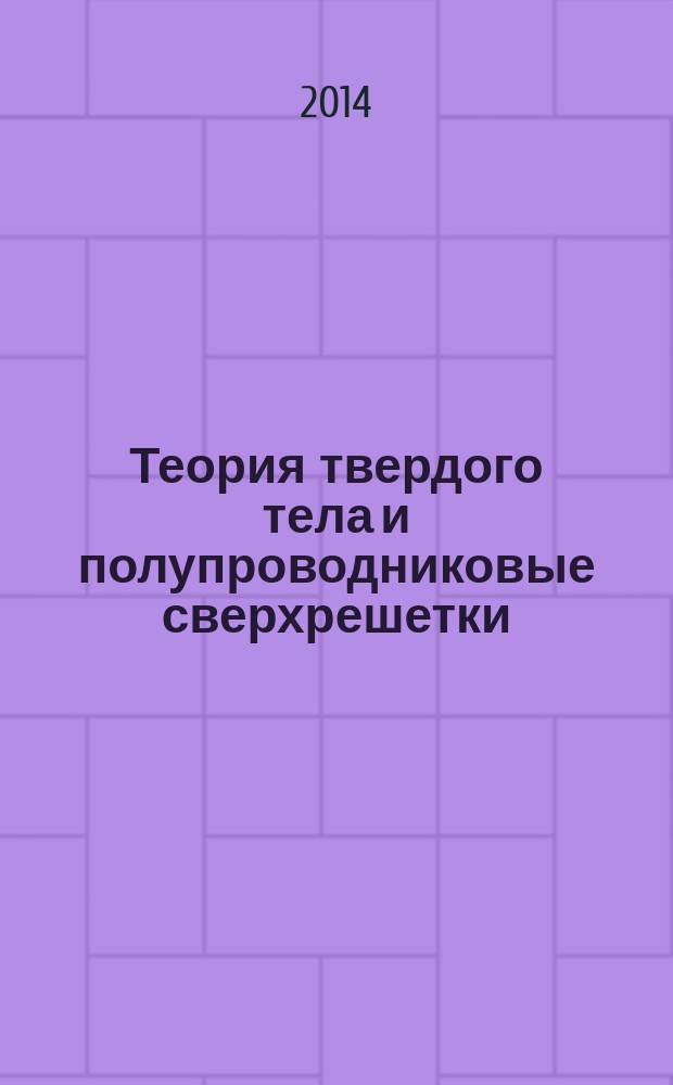 Теория твердого тела и полупроводниковые сверхрешетки : учебное пособие для студентов высших учебных заведений, обучающихся по техническим направлениям и специальностям : в 2 ч